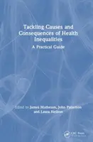 S'attaquer aux causes et aux conséquences des inégalités en matière de santé : Un guide pratique - Tackling Causes and Consequences of Health Inequalities: A Practical Guide