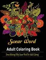 Livre de coloriage pour adultes : Livre de coloriage pour adultes avec des mots grossiers pour soulager le stress ! - Swear Words Adult coloring book: Stress Relieving Filthy Swear Words for Adult Coloring!