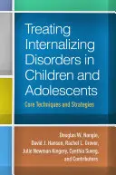 Traiter les troubles intériorisés chez les enfants et les adolescents : Techniques et stratégies de base - Treating Internalizing Disorders in Children and Adolescents: Core Techniques and Strategies