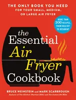 The Essential Air Fryer Cookbook : Le seul livre dont vous avez besoin pour votre petite, moyenne ou grande friteuse. - The Essential Air Fryer Cookbook: The Only Book You Need for Your Small, Medium, or Large Air Fryer