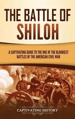 La bataille de Shiloh : Un guide captivant sur l'une des batailles les plus sanglantes de la guerre civile américaine - The Battle of Shiloh: A Captivating Guide to the One of the Bloodiest Battles of the American Civil War