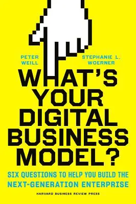 Quel est votre modèle d'entreprise numérique ? Six questions pour vous aider à construire l'entreprise de la prochaine génération - What's Your Digital Business Model?: Six Questions to Help You Build the Next-Generation Enterprise