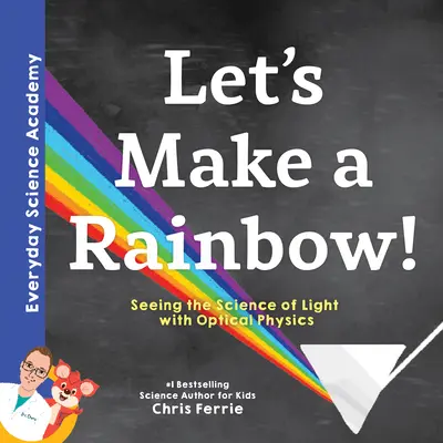 Faisons un arc-en-ciel ! Voir la science de la lumière avec la physique optique - Let's Make a Rainbow!: Seeing the Science of Light with Optical Physics