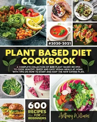 Plant Based Diet Cookbook : Une collection complète de 600 recettes à base de plantes pour cuisiner des repas végétaliens sains, rapides et faciles à la maison. Avec des conseils sur la façon - Plant Based Diet Cookbook: A Complete Collection of 600 Plant-Based Recipes to Cook Healthy, Quick and Easy Vegan Meals at Home. With Tips on How