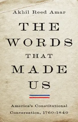 Les mots qui nous ont fait : la conversation constitutionnelle américaine, 1760-1840 - The Words That Made Us: America's Constitutional Conversation, 1760-1840