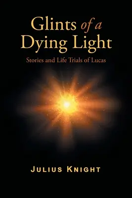 Lueurs d'une lumière mourante : Histoires et épreuves de Lucas - Glints of a Dying Light: Stories and Life Trials of Lucas