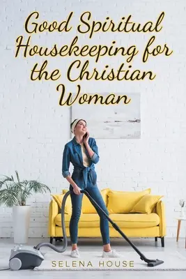 Un bon ménage spirituel pour la femme chrétienne - Good Spiritual Housekeeping for the Christian Woman