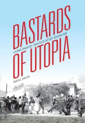 Les bâtards de l'utopie : Vivre la politique radicale après le socialisme - Bastards of Utopia: Living Radical Politics After Socialism