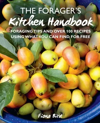 Le manuel de cuisine du butineur : Conseils pour la recherche de nourriture et plus de 100 recettes à partir de ce que vous pouvez trouver gratuitement - The Forager's Kitchen Handbook: Foraging Tips and Over 100 Recipes Using What You Can Find for Free