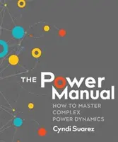 Le manuel du pouvoir : Comment maîtriser les dynamiques de pouvoir complexes - The Power Manual: How to Master Complex Power Dynamics