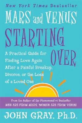 Mars et Venus Repartir à zéro : Un guide pratique pour retrouver l'amour après une rupture douloureuse, un divorce ou la perte d'un être cher. - Mars and Venus Starting Over: A Practical Guide for Finding Love Again After a Painful Breakup, Divorce, or the Loss of a Loved One