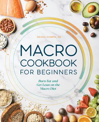 Macro Cookbook for Beginners : Burn Fat and Get Lean on the Macro Diet (Brûler les graisses et maigrir grâce au régime macro) - Macro Cookbook for Beginners: Burn Fat and Get Lean on the Macro Diet