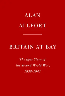 La Grande-Bretagne en danger : L'histoire épique de la Seconde Guerre mondiale, 1938-1941 - Britain at Bay: The Epic Story of the Second World War, 1938-1941