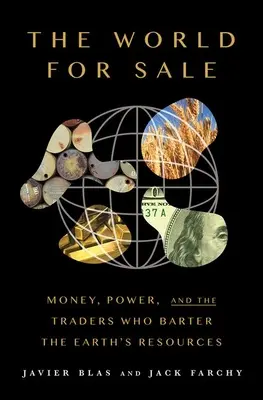 Le monde à vendre : L'argent, le pouvoir et les marchands qui troquent les ressources de la Terre - The World for Sale: Money, Power, and the Traders Who Barter the Earth's Resources