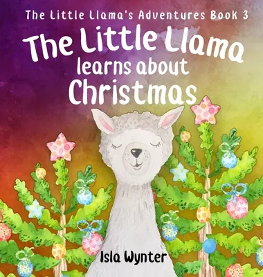 Le petit lama apprend Noël : Un livre illustré pour enfants - The Little Llama Learns About Christmas: An illustrated children's book