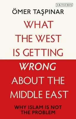 Ce que l'Occident se trompe sur le Moyen-Orient : Pourquoi l'islam n'est pas le problème - What the West Is Getting Wrong about the Middle East: Why Islam Is Not the Problem