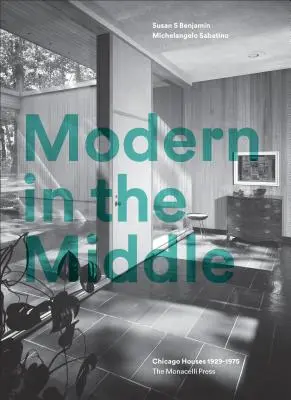 Modern in the Middle : Maisons de Chicago 1929-75 - Modern in the Middle: Chicago Houses 1929-75