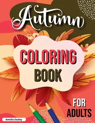 Livre de coloriage d'automne pour adultes : Livre de coloriage d'automne pour adultes, livre de coloriage d'automne relaxant avec des scènes d'automne apaisantes. - Autumn Coloring Book for Adults: Fall Adult Coloring Book, Relaxing Autumn Coloring Book Featuring Calming Fall Scenes