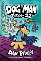 L'homme-chien : Fetch-22 : A Graphic Novel (Dog Man #8) : Par le créateur de Captain Underpants, 8 - Dog Man: Fetch-22: A Graphic Novel (Dog Man #8): From the Creator of Captain Underpants, 8