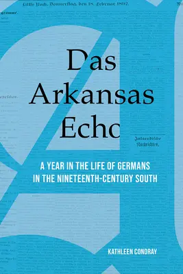 Das Arkansas Echo : Une année dans la vie des Allemands du Sud au XIXe siècle - Das Arkansas Echo: A Year in the Life of Germans in the Nineteenth-Century South