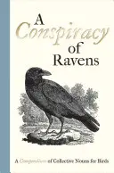 Une conspiration de corbeaux : Un compendium de noms collectifs pour les oiseaux - A Conspiracy of Ravens: A Compendium of Collective Nouns for Birds