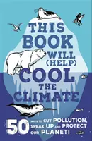 Ce livre va (aider) à refroidir le climat - 50 façons de réduire la pollution, de s'exprimer et de protéger notre planète ! - This Book Will (Help) Cool the Climate - 50 Ways to Cut Pollution, Speak Up and Protect Our Planet!