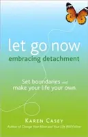 Let Go Now : Embrace Detachment as a Path to Freedom (Addiction Recovery and Al-Anon Self-Help Book) - Let Go Now: Embrace Detachment as a Path to Freedom (Addiction Recovery and Al-Anon Self-Help Book)