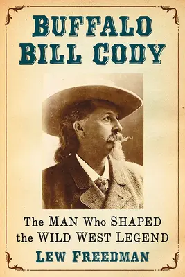 Buffalo Bill Cody : L'homme qui a façonné la légende du Far West - Buffalo Bill Cody: The Man Who Shaped the Wild West Legend