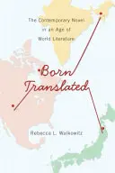 Born Translated : Le roman contemporain à l'ère de la littérature mondiale - Born Translated: The Contemporary Novel in an Age of World Literature