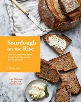 Le levain en plein essor : comment préparer en toute confiance des pains au levain complet à la maison - Sourdough on the Rise: How to Confidently Make Whole Grain Sourdough Breads at Home