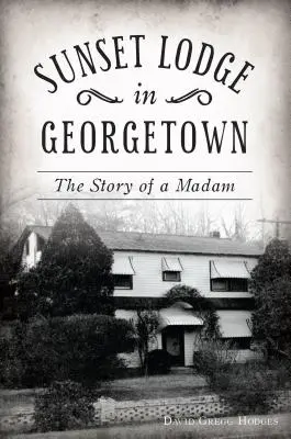 Sunset Lodge à Georgetown : L'histoire d'une femme - Sunset Lodge in Georgetown: The Story of a Madam