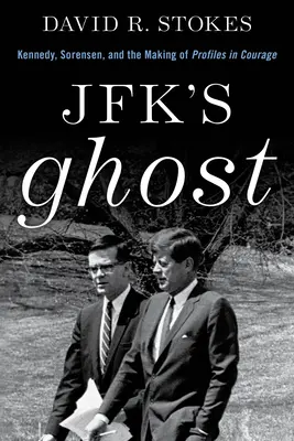 Le fantôme de Jfk : Kennedy, Sorensen et la réalisation de Profils de courage - Jfk's Ghost: Kennedy, Sorensen and the Making of Profiles in Courage