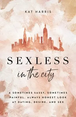 Sexless in the City : Un regard parfois insolent, parfois douloureux, toujours honnête sur les rencontres, le désir et le sexe - Sexless in the City: A Sometimes Sassy, Sometimes Painful, Always Honest Look at Dating, Desire, and Sex