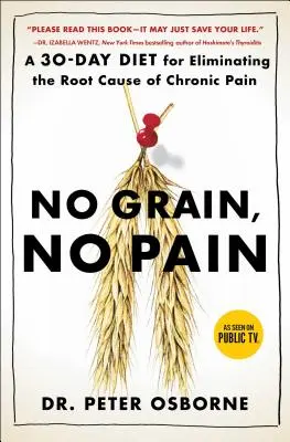 Pas de céréales, pas de douleur : un régime de 30 jours pour éliminer la cause première de la douleur chronique - No Grain, No Pain: A 30-Day Diet for Eliminating the Root Cause of Chronic Pain