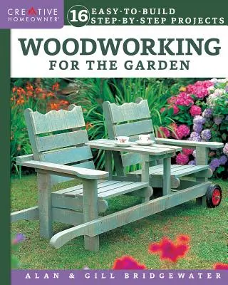 Woodworking for the Garden : 16 projets faciles à réaliser, étape par étape - Woodworking for the Garden: 16 Easy-To-Build Step-By-Step Projects