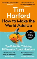 How to Make the World Add Up - Ten Rules for Thinking Differently About Numbers (Comment faire en sorte que le monde s'additionne - Dix règles pour penser différemment les nombres) - How to Make the World Add Up - Ten Rules for Thinking Differently About Numbers