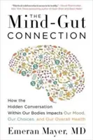 La connexion entre l'esprit et l'intestin : Comment la conversation cachée à l'intérieur de notre corps a un impact sur notre humeur, nos choix et notre santé en général. - The Mind-Gut Connection: How the Hidden Conversation Within Our Bodies Impacts Our Mood, Our Choices, and Our Overall Health