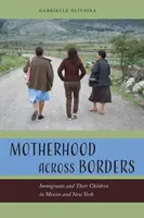La maternité au-delà des frontières : Les immigrés et leurs enfants au Mexique et à New York - Motherhood Across Borders: Immigrants and Their Children in Mexico and New York