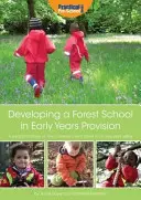 Développer une école de la forêt dans les structures d'accueil de la petite enfance - Un manuel pratique sur la manière de développer une école de la forêt dans n'importe quelle structure d'accueil de la petite enfance - Developing a Forest School in Early Years Provision - A Practical Handbook on How to Develop a Forest School in Any Early Years Setting