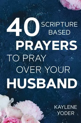 40 prières basées sur les Ecritures pour prier sur votre mari : La version de prières justes du Journal de jeûne et de prière de 40 jours d'une épouse - 40 Scripture-based Prayers to Pray Over Your Husband: The just prayers version of A Wife's 40-day Fasting & Prayer Journal