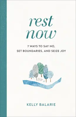 Se reposer maintenant : 7 façons de dire non, de fixer des limites et de saisir la joie - Rest Now: 7 Ways to Say No, Set Boundaries, and Seize Joy