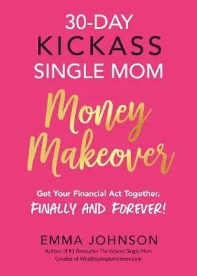 30-Day Kickass Single Mom Money Makeover : Le projet d'une mère célibataire en 30 jours : Reprenez le contrôle de vos finances, enfin et pour toujours ! - 30-Day Kickass Single Mom Money Makeover: Get Your Financial Act Together, Finally and Forever!