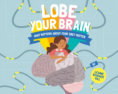 Le lobe de votre cerveau : Ce qui compte pour votre matière grise - Lobe Your Brain: What Matters about Your Grey Matter