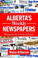 Les journaux hebdomadaires de l'Alberta : Rédiger la première version de l'histoire - Alberta's Weekly Newspapers: Writing the First Draft of History