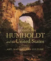 Alexander Von Humboldt et les États-Unis : Art, nature et culture - Alexander Von Humboldt and the United States: Art, Nature, and Culture