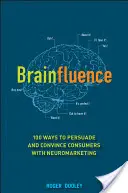 Brainfluence : 100 façons de persuader et de convaincre les consommateurs grâce au neuromarketing - Brainfluence: 100 Ways to Persuade and Convince Consumers with Neuromarketing