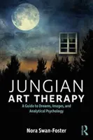 L'art-thérapie jungienne : Images, rêves et psychologie analytique - Jungian Art Therapy: Images, Dreams, and Analytical Psychology