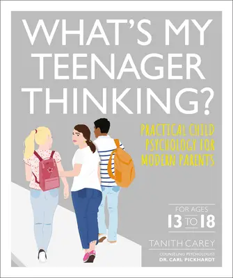 À quoi pense mon adolescent ? Psychologie de l'enfant pratique pour les parents d'aujourd'hui - What's My Teenager Thinking: Practical Child Psychology for Modern Parents