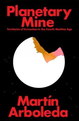 La mine planétaire : Territoires d'extraction sous le capitalisme tardif - Planetary Mine: Territories of Extraction Under Late Capitalism