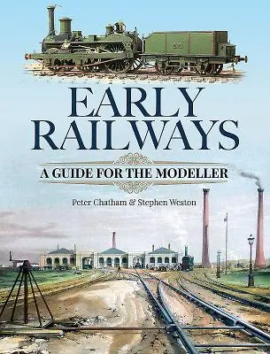 Chemins de fer anciens : Un guide pour le modéliste - Early Railways: A Guide for the Modeller